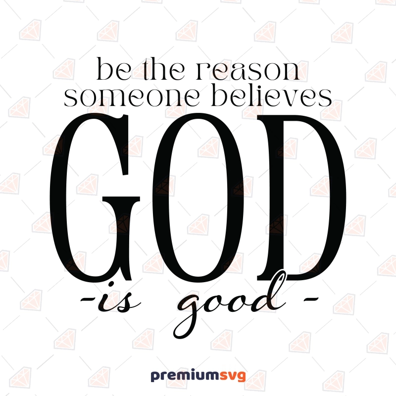 Be The Reason Someone Believes God Is Good SVG Christian SVG Svg
