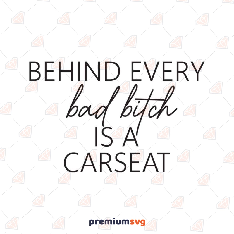 Behind Every Bad Bitch Is A Carseat SVG Design T-shirt SVG Svg