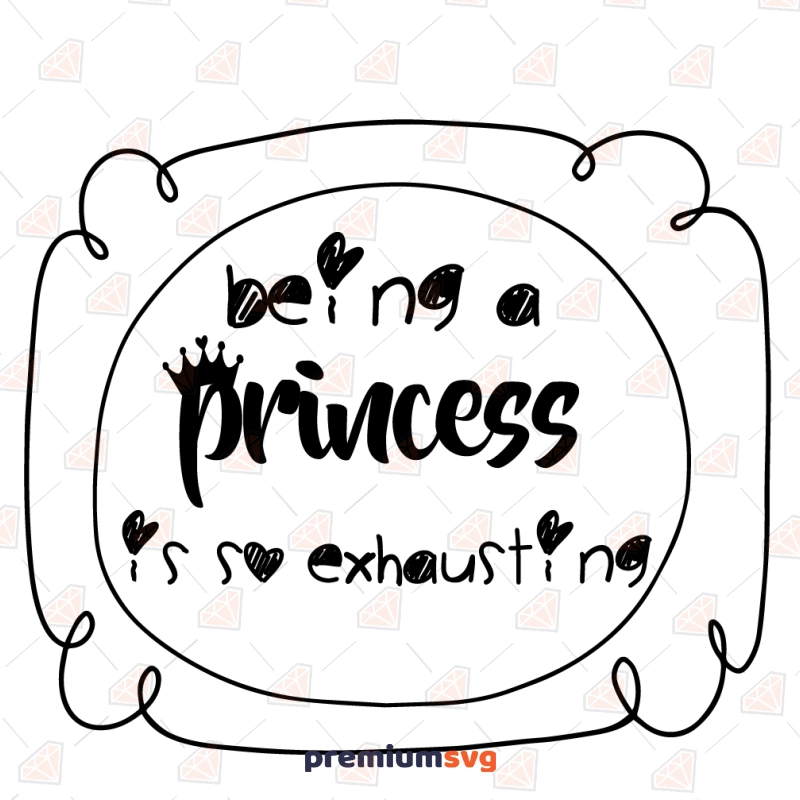 Being a Princess is So Exhausting SVG File T-shirt SVG Svg