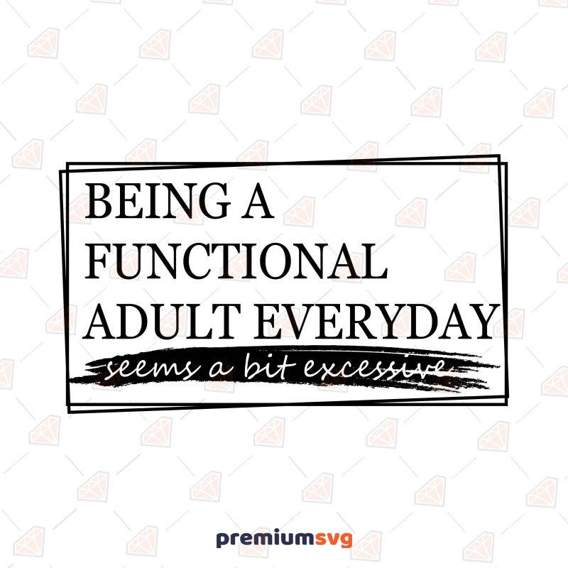 Being Functional Seems A Bit Excessive Shirt SVG, Parents Instant Download T-shirt SVG Svg