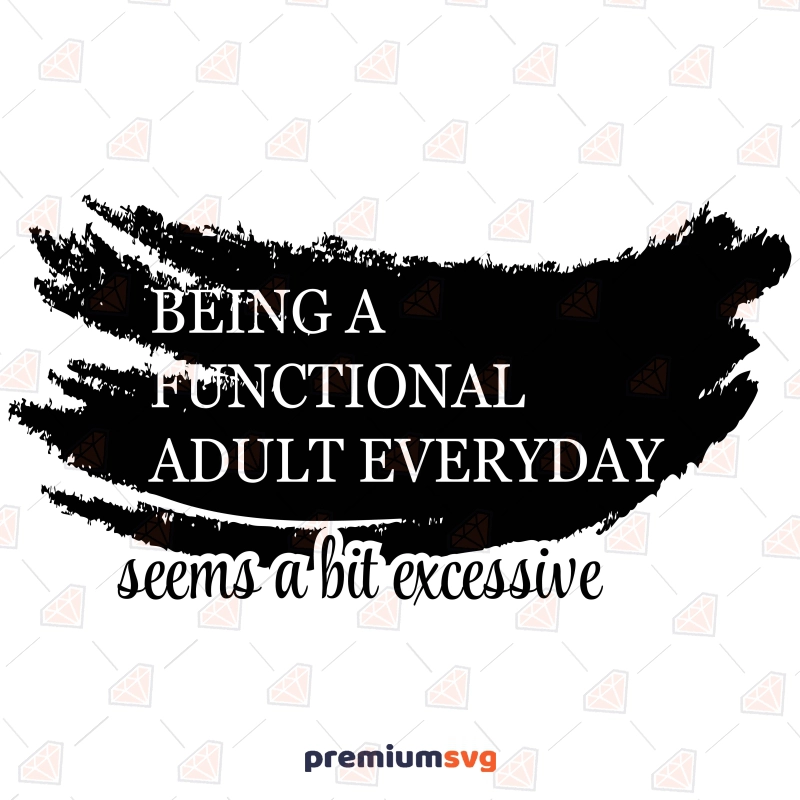 Being Functional Seems A Bit Excessive SVG, Sarcastic Parent Instant Download T-shirt SVG Svg