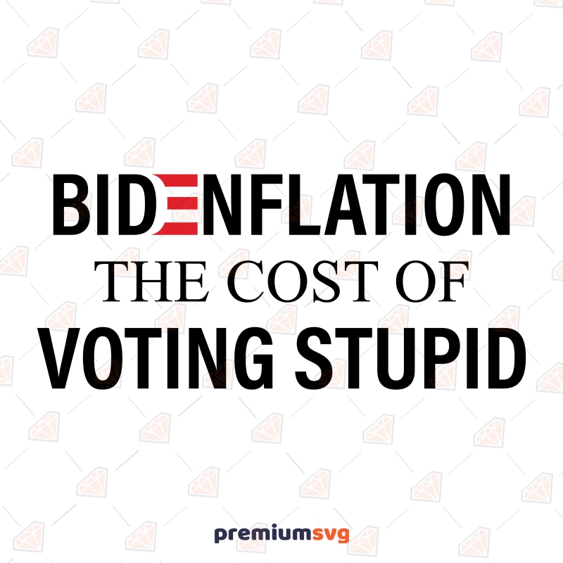 Bidenflation The Cost Of Voting Stupid SVG, Biden Flation SVG USA SVG Svg