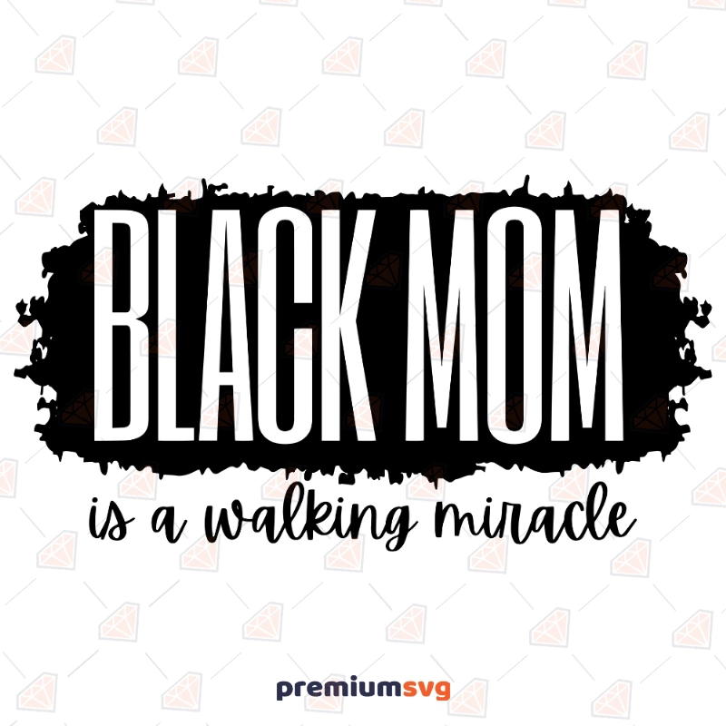 Black Mom SVG Vector File, Black Mom Is A Walking Miracle SVG Mother's Day SVG Svg