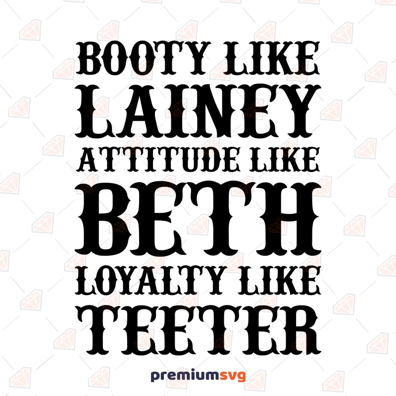 Booty Like Lainey Attitude Like Beth Loyalty Like Teeter SVG Funny SVG Svg