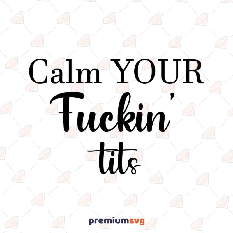 Calm Your Fuckin Tits SVG, Adult SVG Cut File Funny SVG Svg