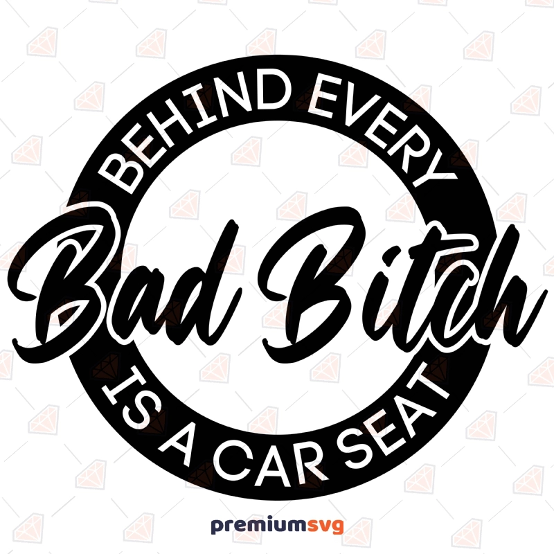 Carseat SVG Cut File, Behind Every Bad Bitch Is A Car Seat SVG T-shirt SVG Svg