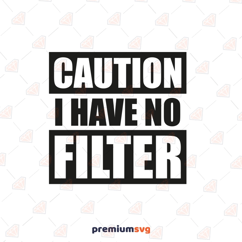 Caution I Have No Filter SVG, Funny Shirt SVG Instant Download Funny SVG Svg