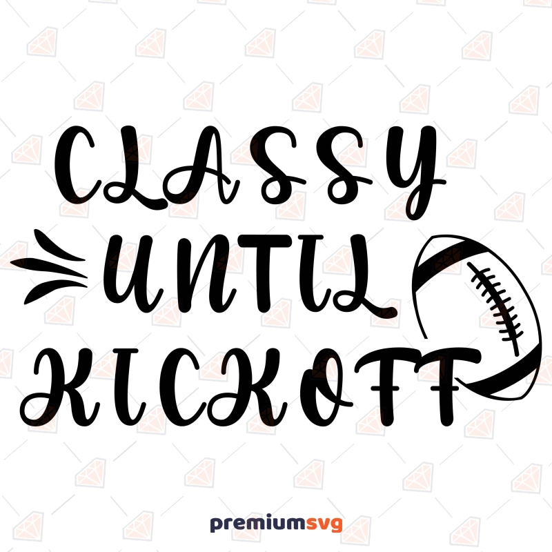 Class Until Kick Off SVG, Classy Until Kick Off Instant Download Football SVG Svg