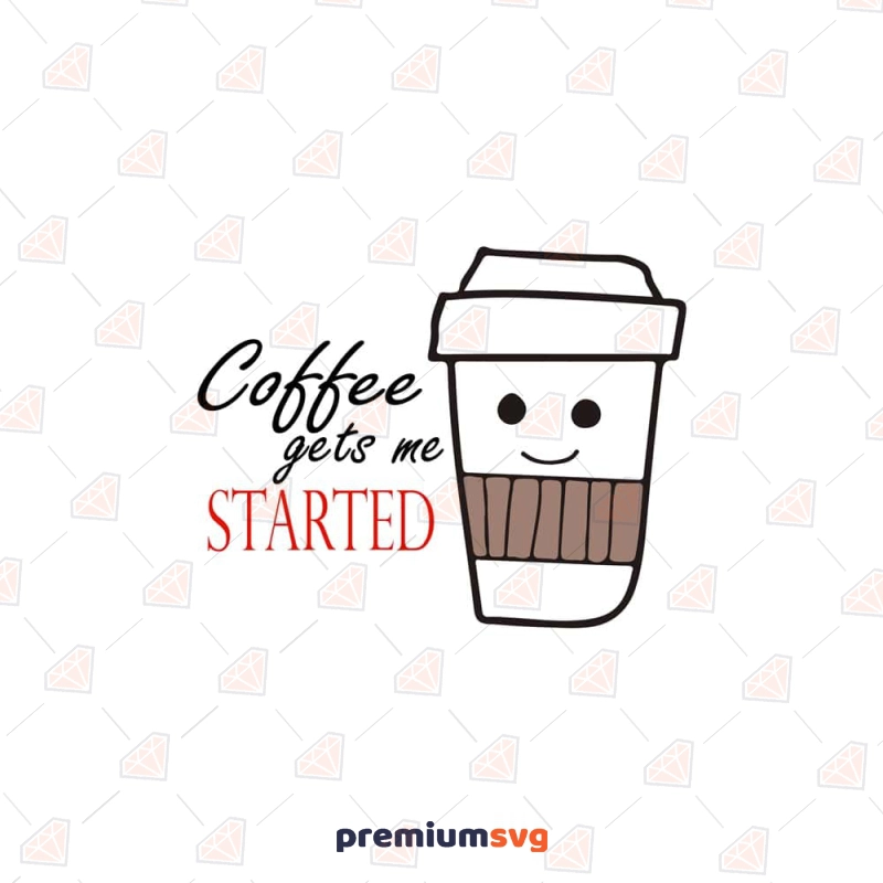 Coffee Gets Me Started SVG Cut File, Coffee Love SVG Coffee and Tea SVG Svg