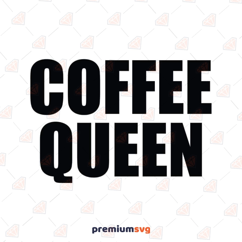 Coffee Queen SVG Cut File, Coffee SVG Instant Download Coffee and Tea SVG Svg