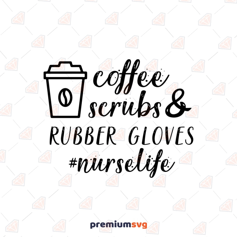 Coffee Scrubs and Rubber Gloves SVG, Nurse Life SVG Cut File Nurse SVG Svg