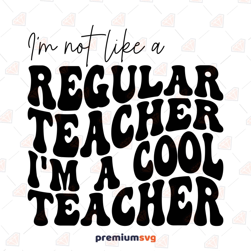 I'm Not Like A Regular Teacher, I'm Cool Teacher SVG, Teacher Shirt SVG, Cricut Teacher SVG Svg