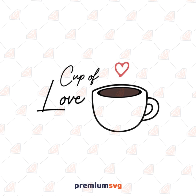 Cup Of Love SVG, Coffee Love SVG Cut File Coffee and Tea SVG Svg