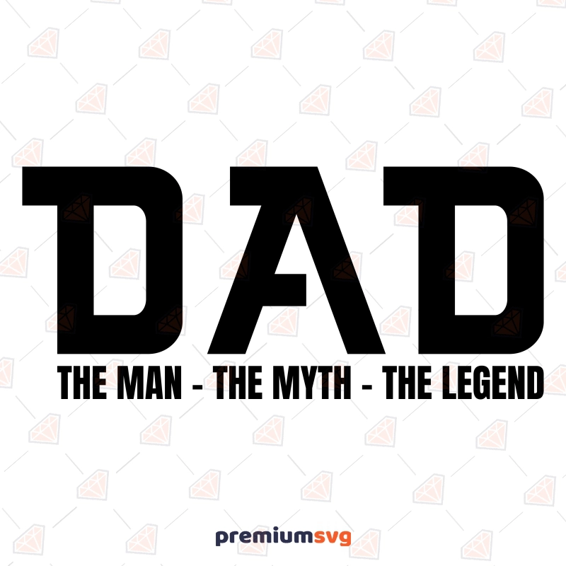 Dad The Man The Myth The Legend SVG, Father's Day Shirt SVG Father's Day SVG Svg