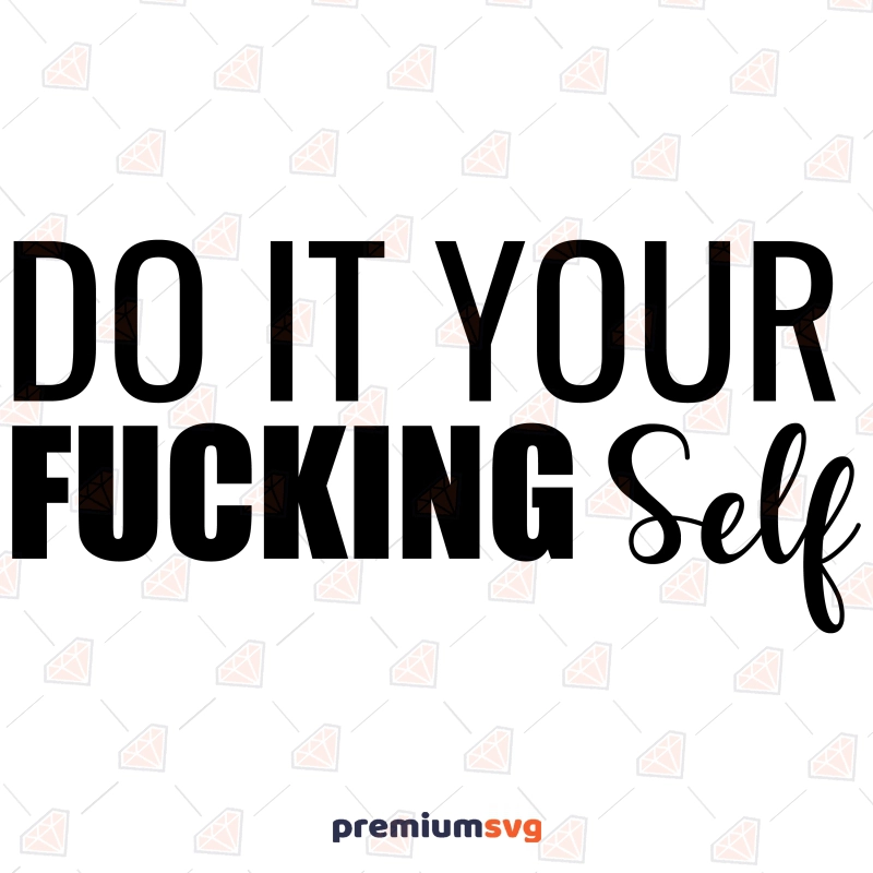 Do It Your Fucking Self SVG, Funny Vector Cut File Funny SVG Svg