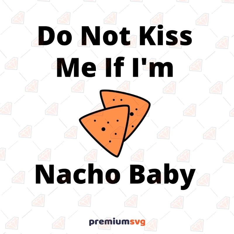 Do Not Kiss Me If I'm Nacho Baby SVG Baby SVG Svg