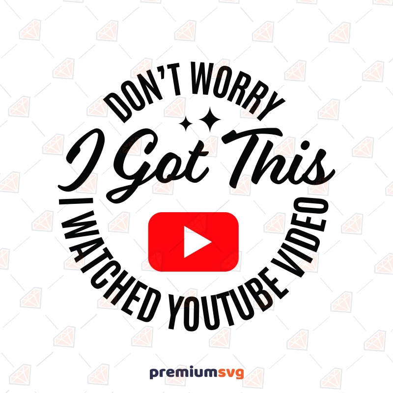 Don't Worry I Got This I Watched Youtube Video SVG, Funny SVG Funny SVG Svg