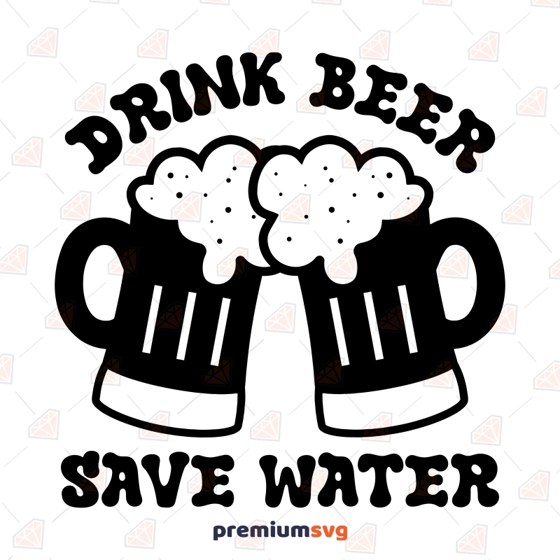 Drink Beer Save Water SVG, Funny Cricut Files Drinking Svg