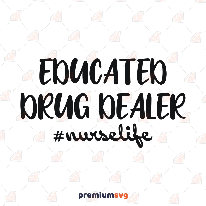 Educated Drug Dealer Nurselife SVG, Funny Nurse SVG Nurse SVG Svg