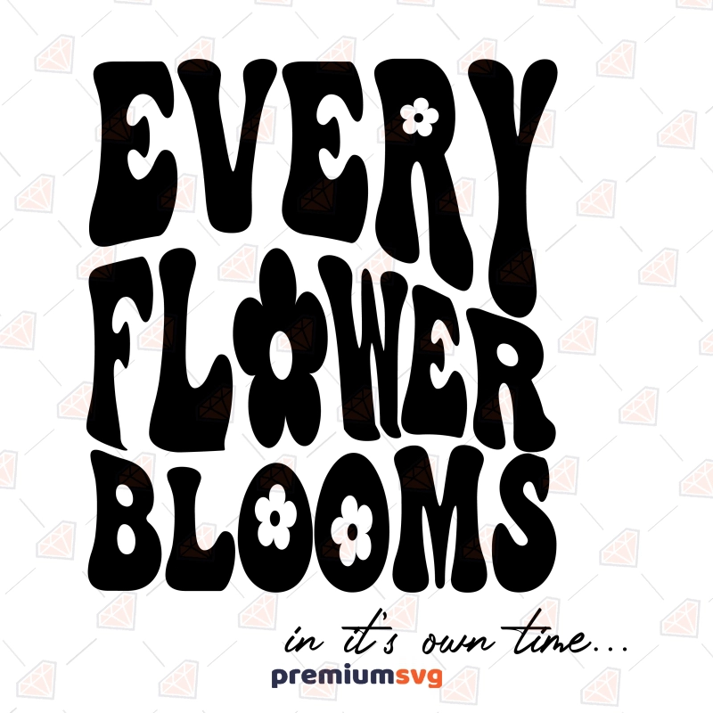 Every Flower Blooms In Its Own Time SVG, Flower Quotes T-shirt SVG Svg