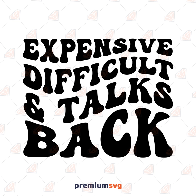 Expensive Difficult And Talks Back SVG T-shirt SVG Svg