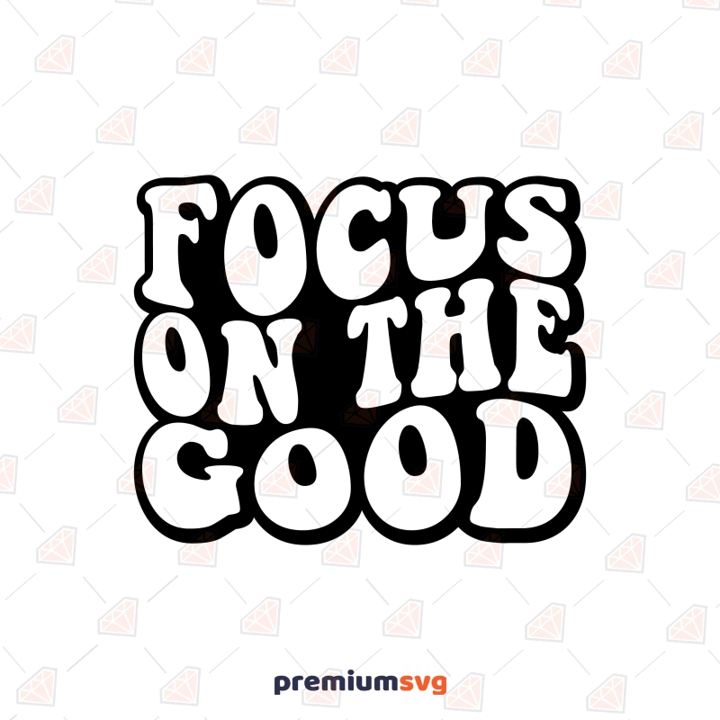 Focus on The Good SVG, Mental Health SVG Design T-shirt SVG Svg
