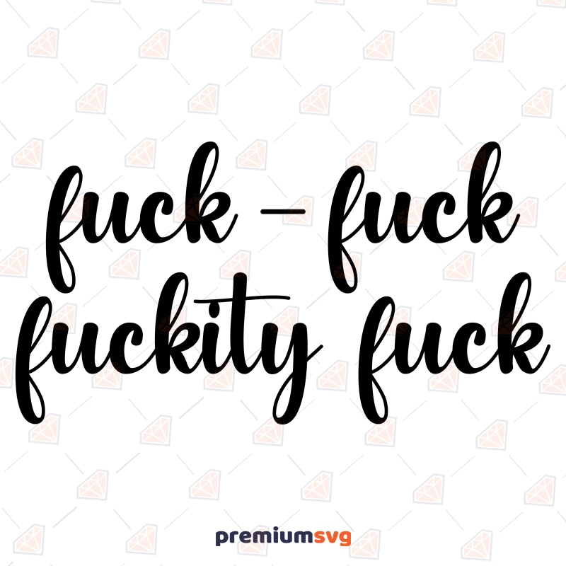 Fuck Fuck Fuckity Fuck SVG, Adult Humor SVG Vector Files Funny SVG Svg