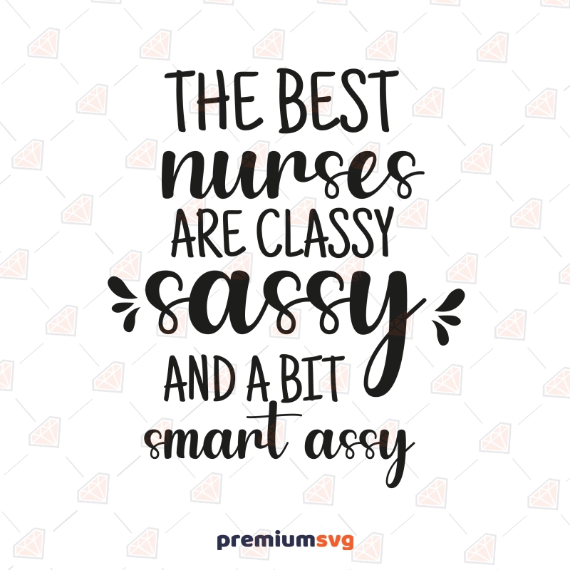 The Best Nurses are Classy Sassy and A Bit Smart Assy SVG, Funny Nursing SVG Funny SVG Svg