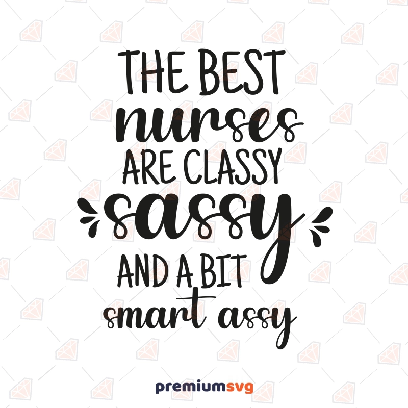 The Best Nurses are Classy Sassy and A Bit Smart Assy SVG, Funny Nursing SVG Nurse SVG Svg