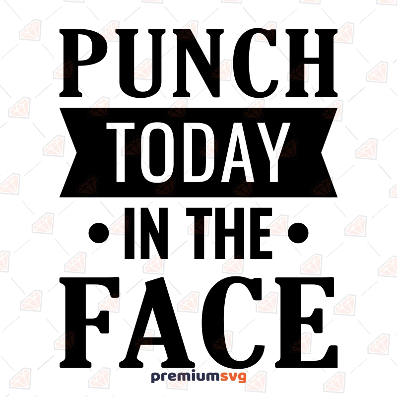 Punch Today In The Face SVG, Funny Motivational Quote SVG Funny SVG Svg