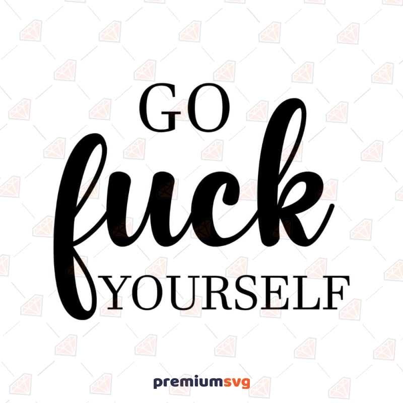 Go Fuck Yourself SVG File Funny SVG Svg