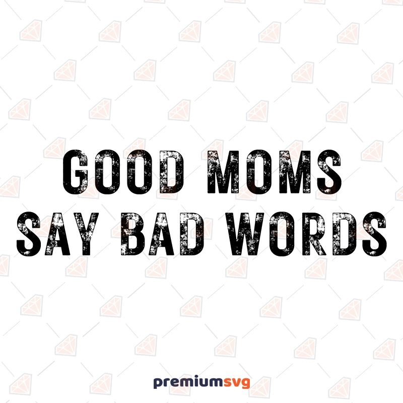 Good Moms Say Bad Words SVG, Mom SVG Mother's Day SVG Svg