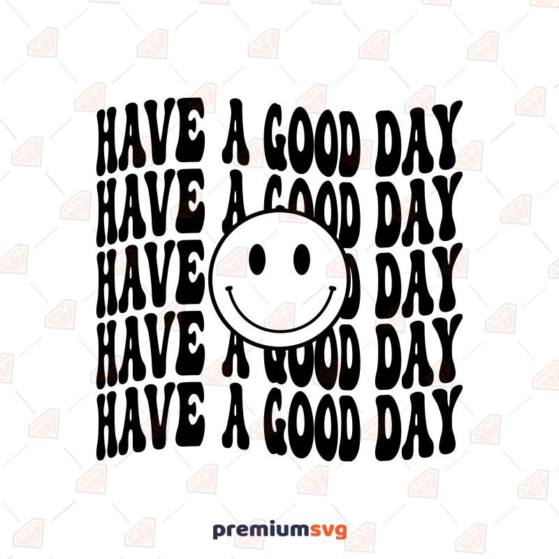 Have A Good Day Smiley Face SVG, Smiley SVG Digital Download T-shirt SVG Svg