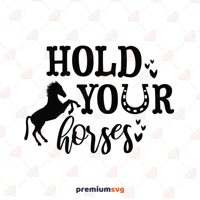 Hold Your Horses SVG, Horse Saying SVG Horse SVG Svg