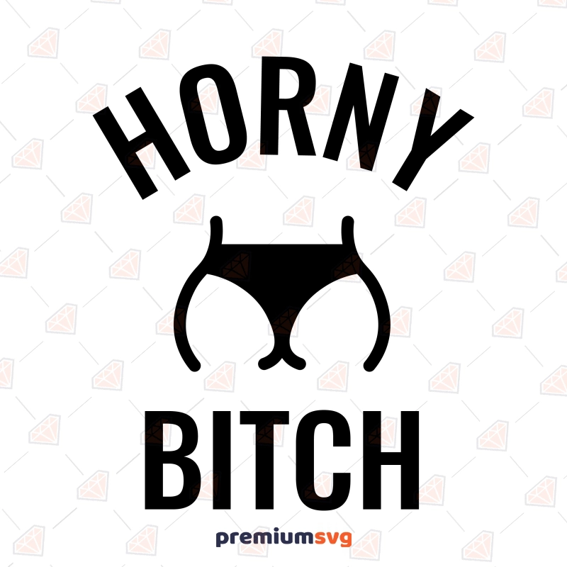 Horny Bitch SVG, Horny Adult SVG Instant Download Funny SVG Svg