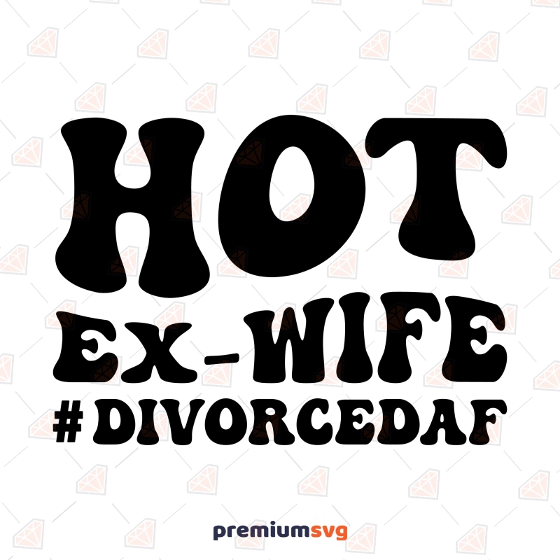 Hot Ex Wife SVG Cut File, Divorce AF SVG Funny SVG Svg