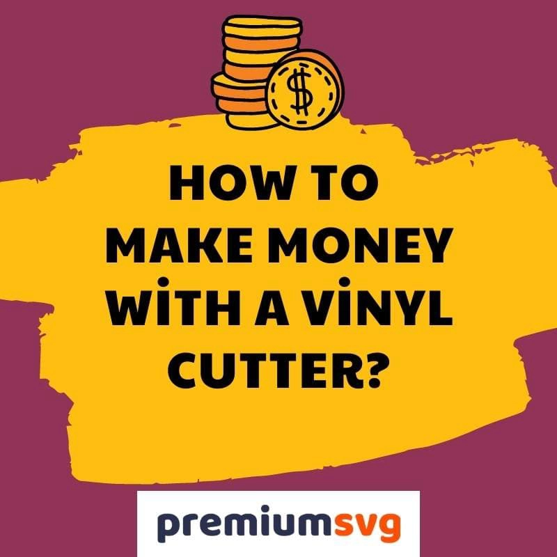 How To Make Money By Using A Vinyl Cut Machine?