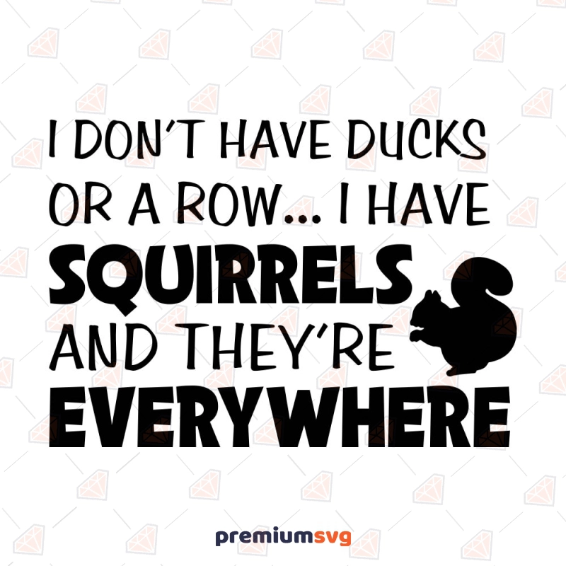 I Don't Have Ducks or A Row SVG, Squirrels SVG T-shirt SVG Svg