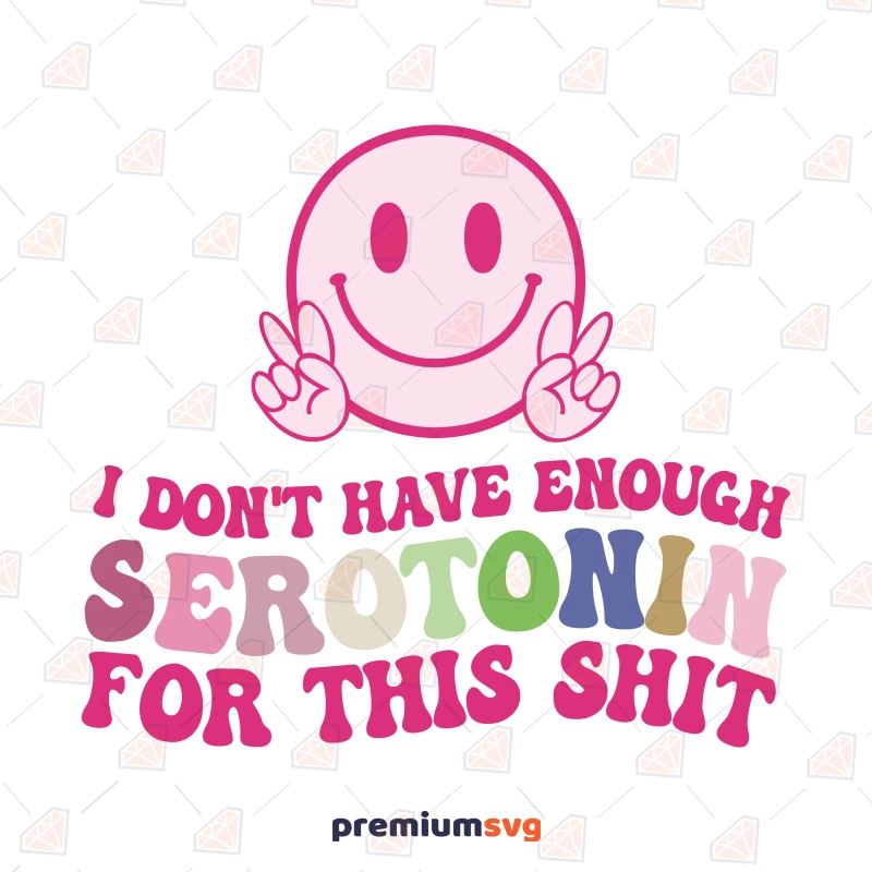 I Don't Have Enough Seratonin For This Shit SVG, Happiness Smiley Face SVG Funny SVG Svg