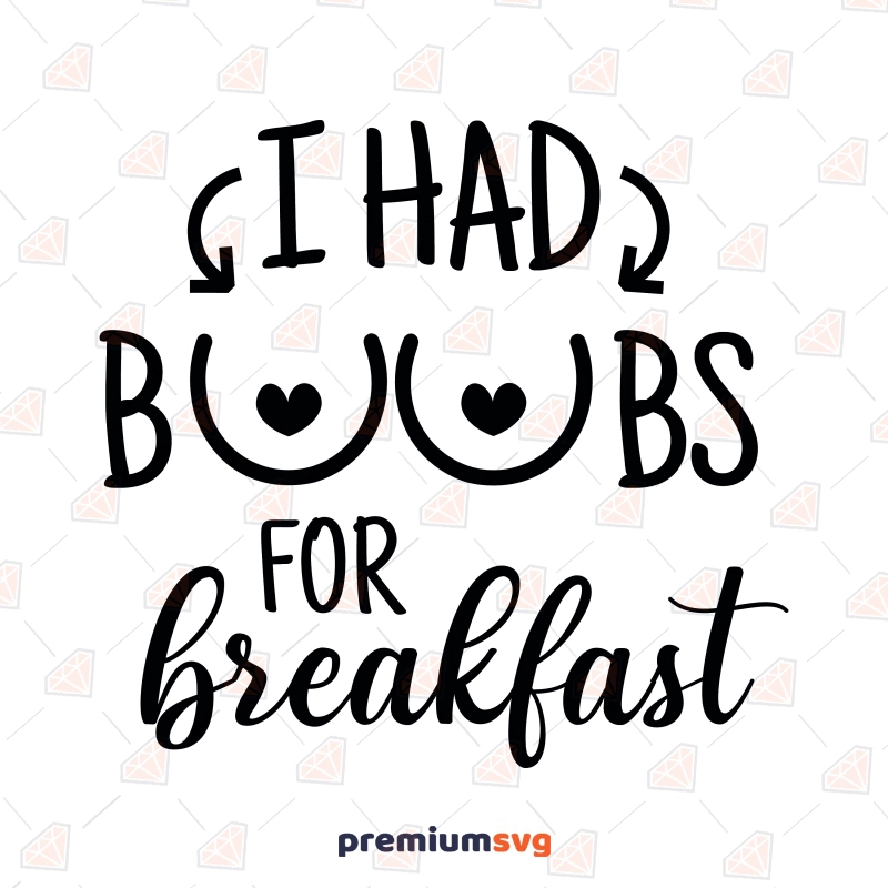 I Had Boobs For Breakfast SVG, Funny Baby SVG Instant Download Baby SVG Svg