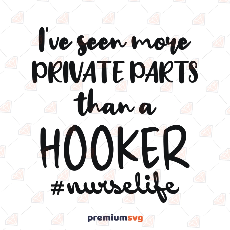 I Have Seen More Private Parts Than A Hooker SVG, Nurse Life SVG Nurse SVG Svg