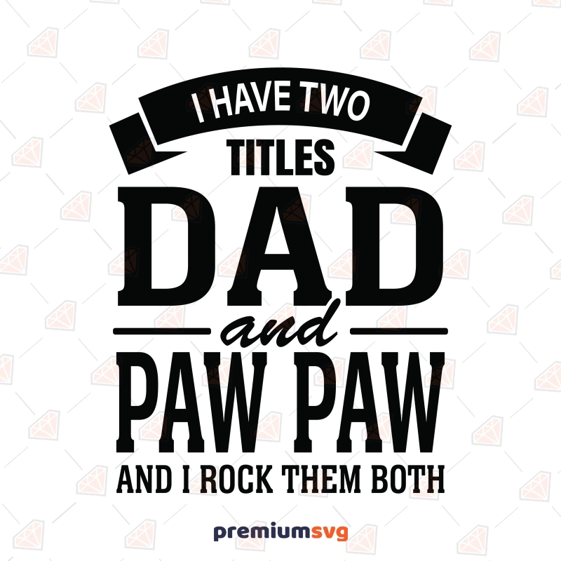 I Have Two Titles Dad and Pawpaw SVG, Dad SVG Father's Day SVG