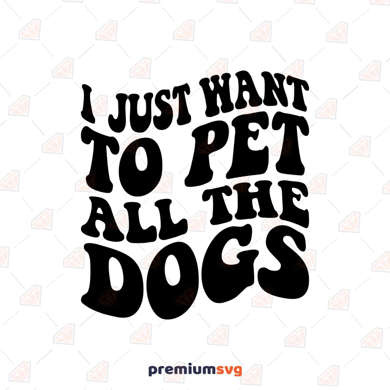 I Just Want to Pet All the Dogs SVG Dog SVG Svg
