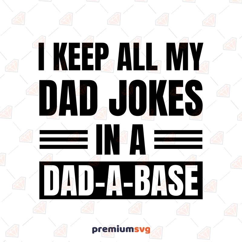 I Keep All My Dad Jokes In A Dad A Base SVG, Funny Dad SVG Father's Day SVG Svg