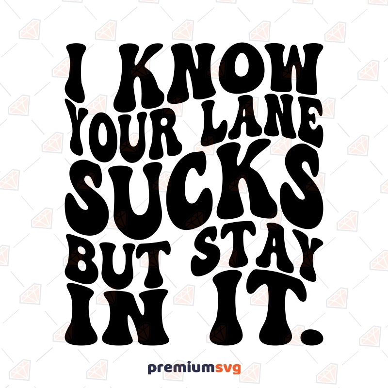 I Know Your Lane Sucks But Stay In It SVG, Funny SVG Instant Download Funny SVG Svg