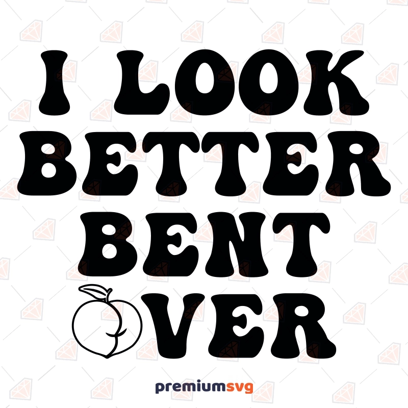 I Look Better Bent Over SVG Cut File, Funny Valentines SVG Valentine's Day SVG Svg