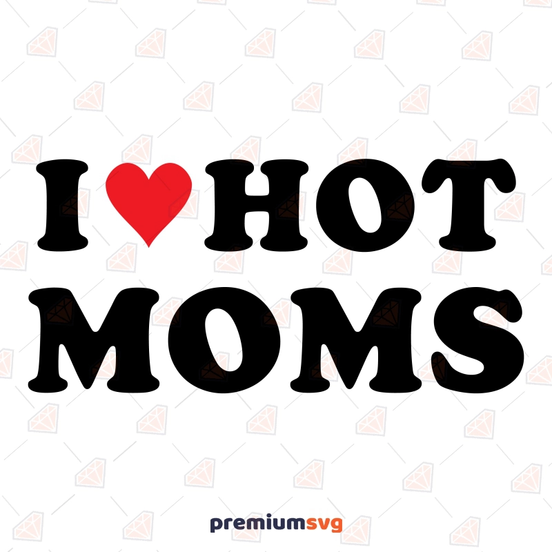 I Love Hot Moms SVG, Funny SVG Funny SVG Svg