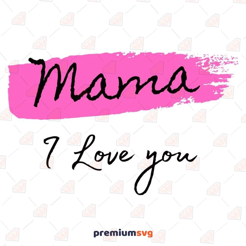 Mama I Love You SVG Cut File Mother's Day SVG Svg