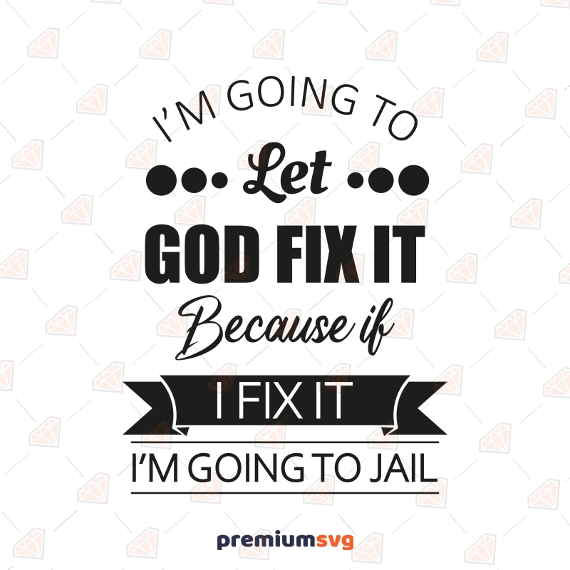 I'm Going To Let God Fix It SVG, Funny SVG Vector Files Funny SVG Svg