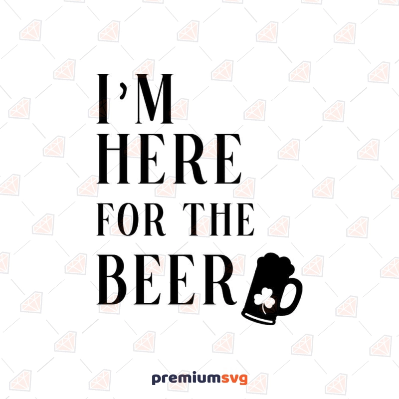 I'm Here For The Beer SVG, St Patrick's Day Shirt SVG Design St Patrick's Day SVG Svg